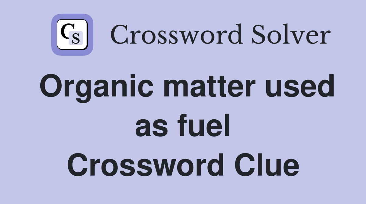 Organic matter used as fuel Crossword Clue Answers Crossword Solver